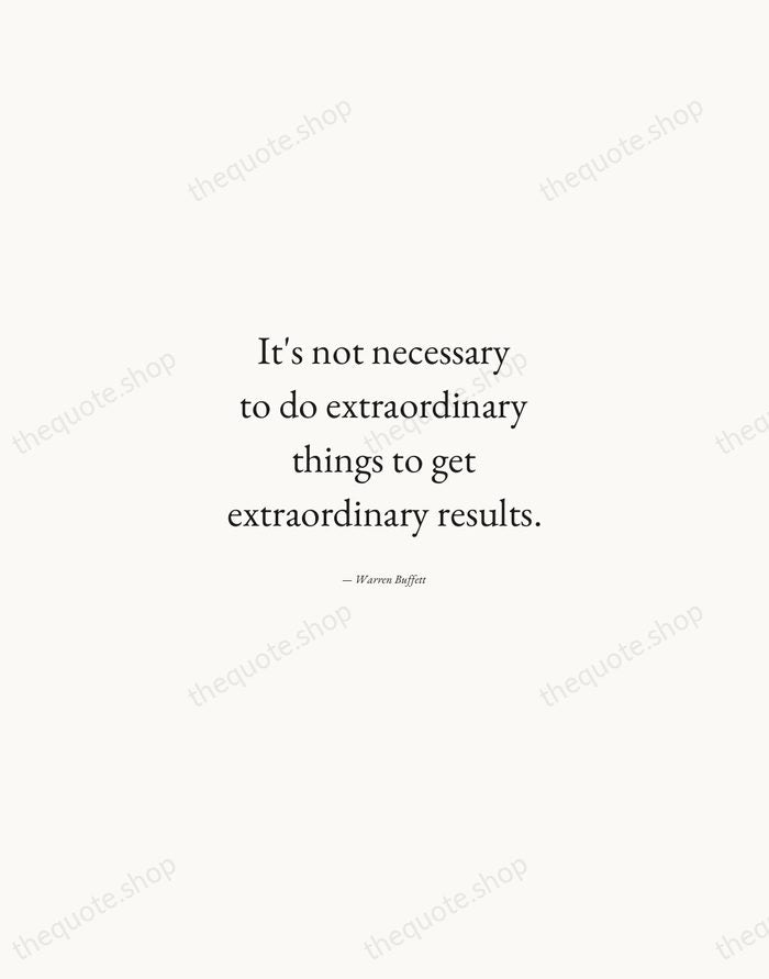 It's not necessary to do extraordinary things to get extraordinary results. — Warren Buffett — Quiet Garamond