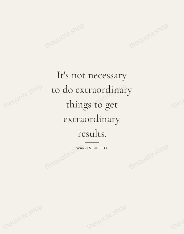 It's not necessary to do extraordinary things to get extraordinary results. — Warren Buffett — Gallery Rule