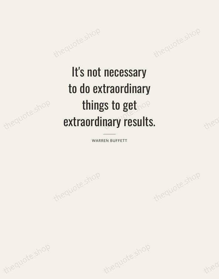 It's not necessary to do extraordinary things to get extraordinary results. — Warren Buffett — Letterpress Caps