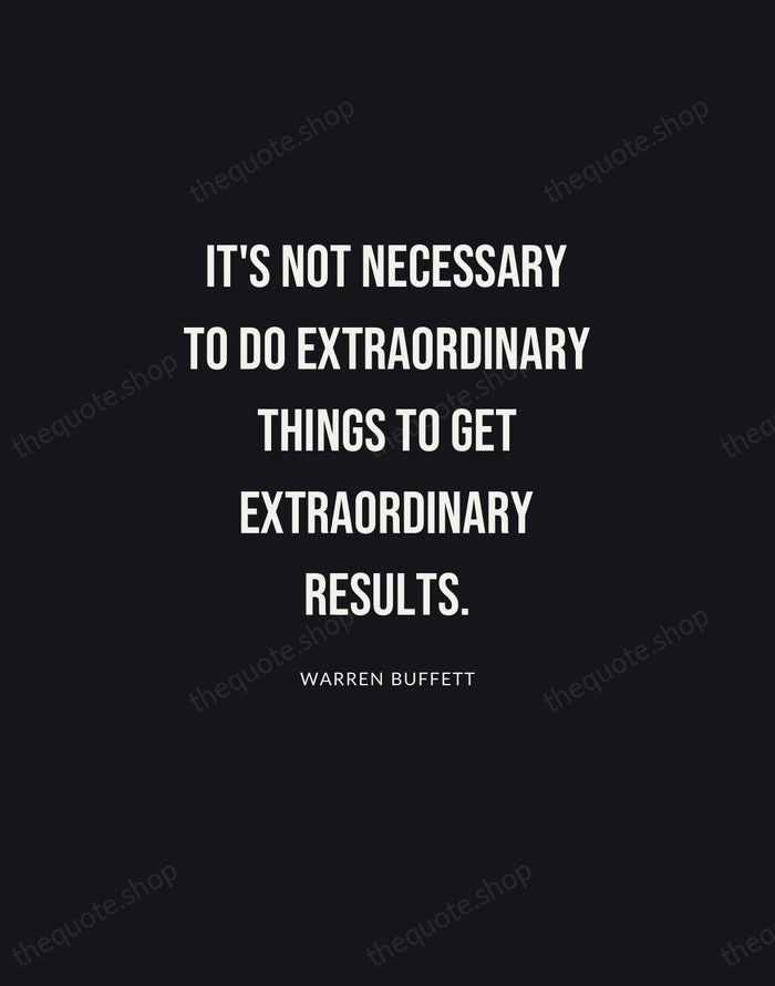 It's not necessary to do extraordinary things to get extraordinary results. — Warren Buffett | Printable Wall Art — Poster Condensed