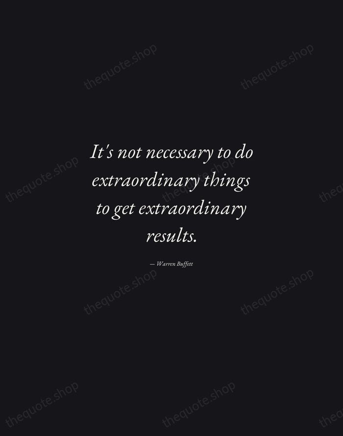 It's not necessary to do extraordinary things to get extraordinary results. — Warren Buffett — Manuscript Italic