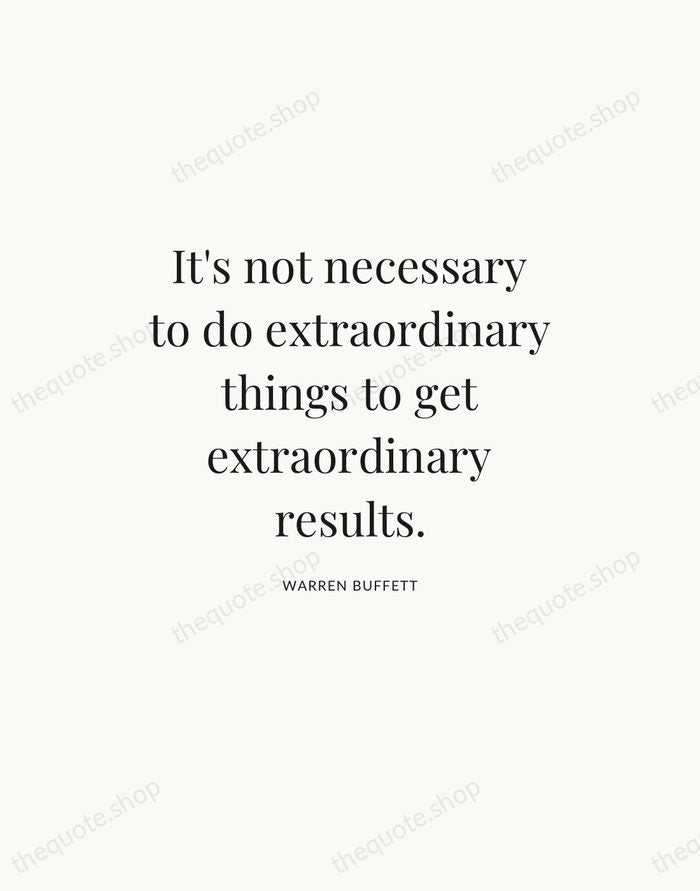 It's not necessary to do extraordinary things to get extraordinary results. — Warren Buffett — Statement Serif