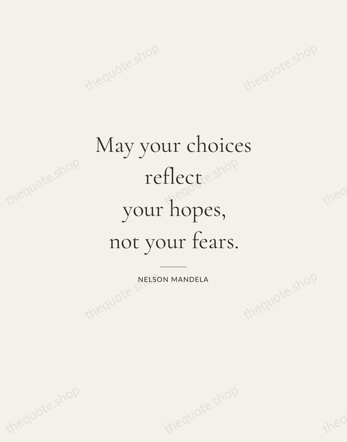 May your choices reflect your hopes, not your fears. — Nelson Mandela — Gallery Rule