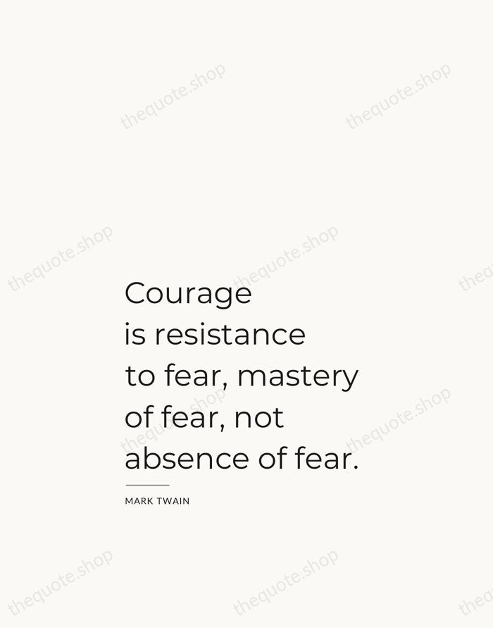 Courage is resistance to fear, mastery of fear, not absence of fear. — Mark Twain — Studio Left