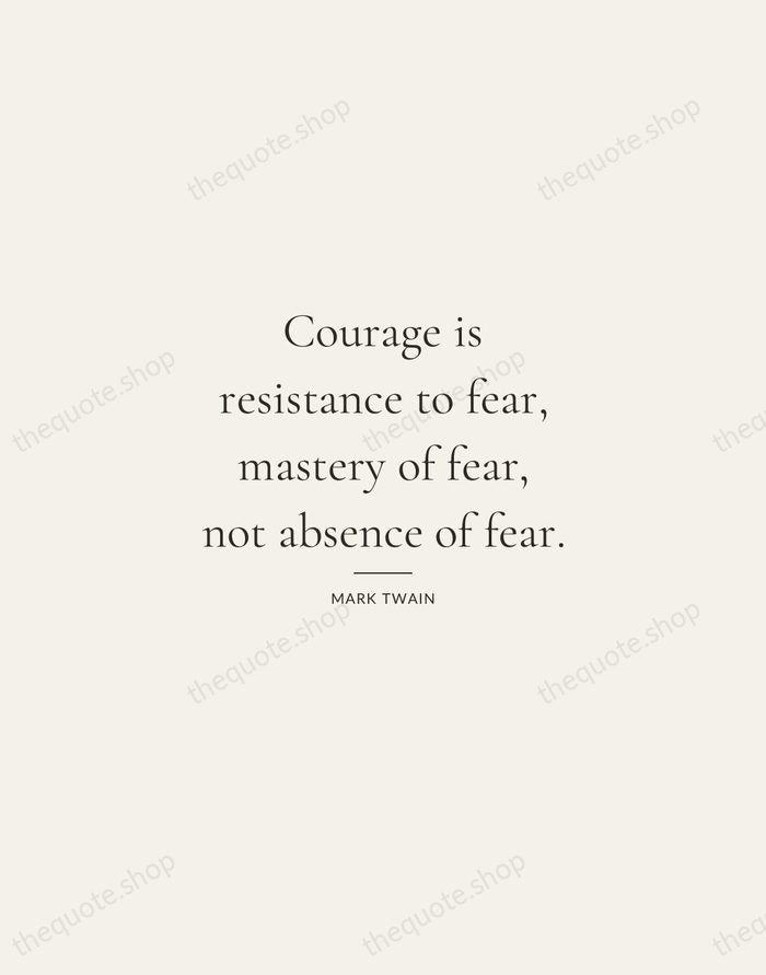 Courage is resistance to fear, mastery of fear, not absence of fear. — Mark Twain — Gallery Rule