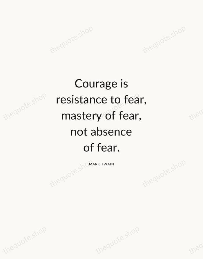 Courage is resistance to fear, mastery of fear, not absence of fear. — Mark Twain — Modern Sans Calm