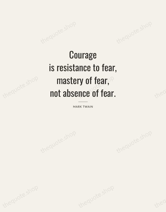 Courage is resistance to fear, mastery of fear, not absence of fear. — Mark Twain — Letterpress Caps