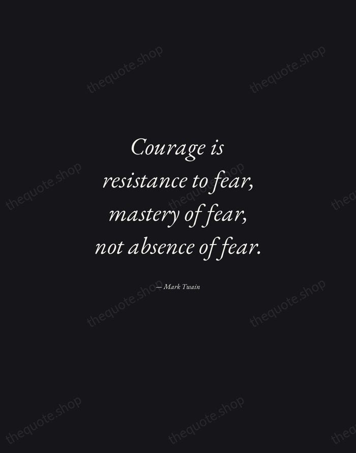 Courage is resistance to fear, mastery of fear, not absence of fear. — Mark Twain — Manuscript Italic