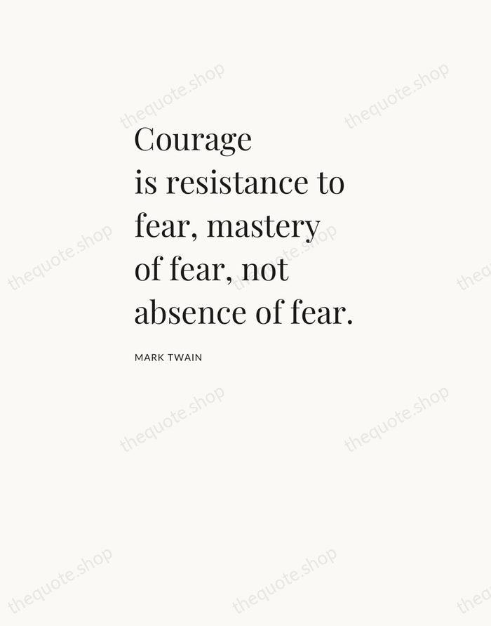 Courage is resistance to fear, mastery of fear, not absence of fear. — Mark Twain — Asymmetric Left