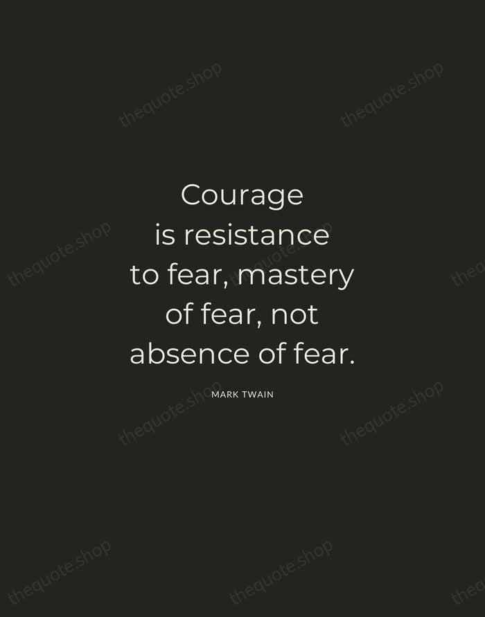 Courage is resistance to fear, mastery of fear, not absence of fear. — Mark Twain — Charcoal Sans