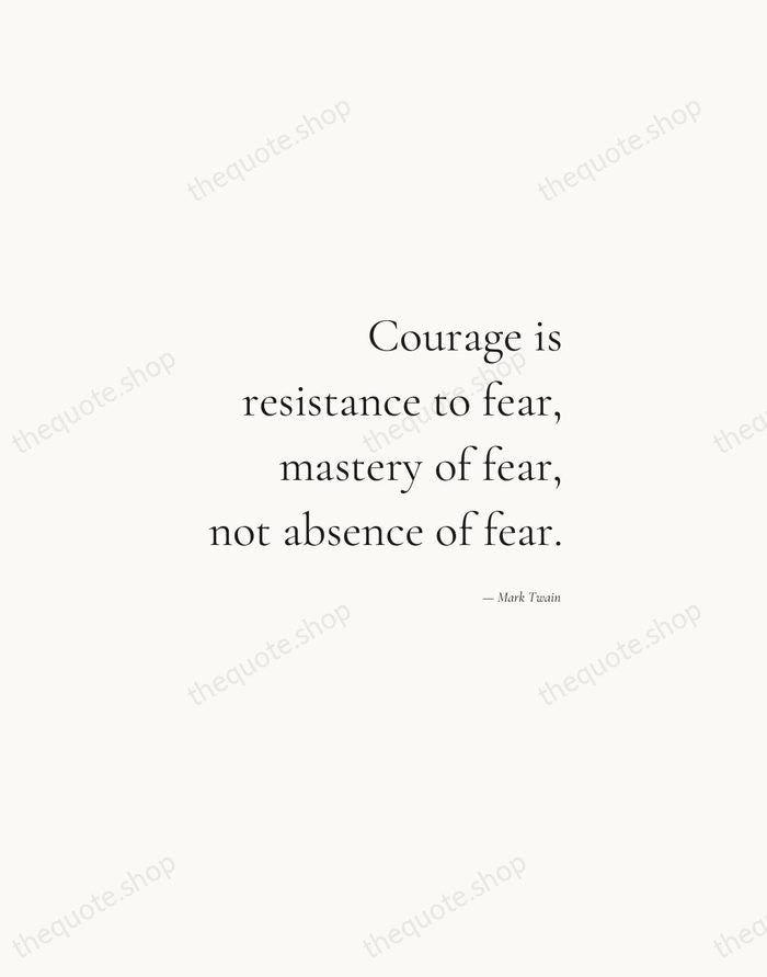 Courage is resistance to fear, mastery of fear, not absence of fear. — Mark Twain — Soft Serif Right
