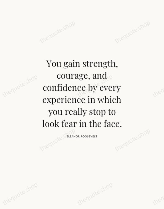 You gain strength, courage, and confidence by every experience in which you… — Eleanor Roosevelt | Printable Wall Art — Atelier Serif
