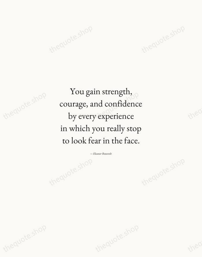 You gain strength, courage, and confidence by every experience in which you… — Eleanor Roosevelt — Quiet Garamond