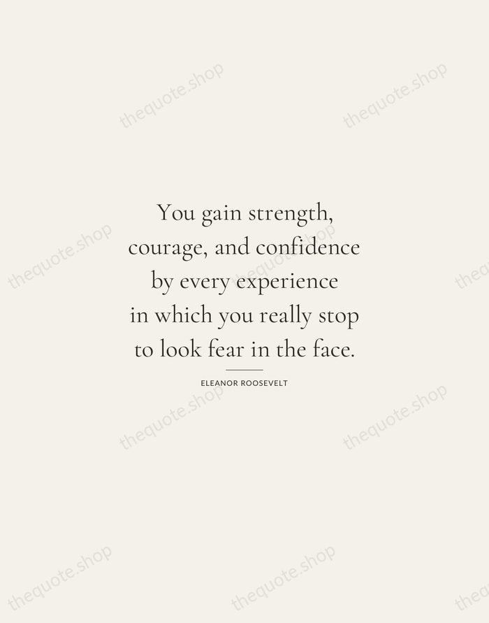 You gain strength, courage, and confidence by every experience in which you… — Eleanor Roosevelt — Gallery Rule