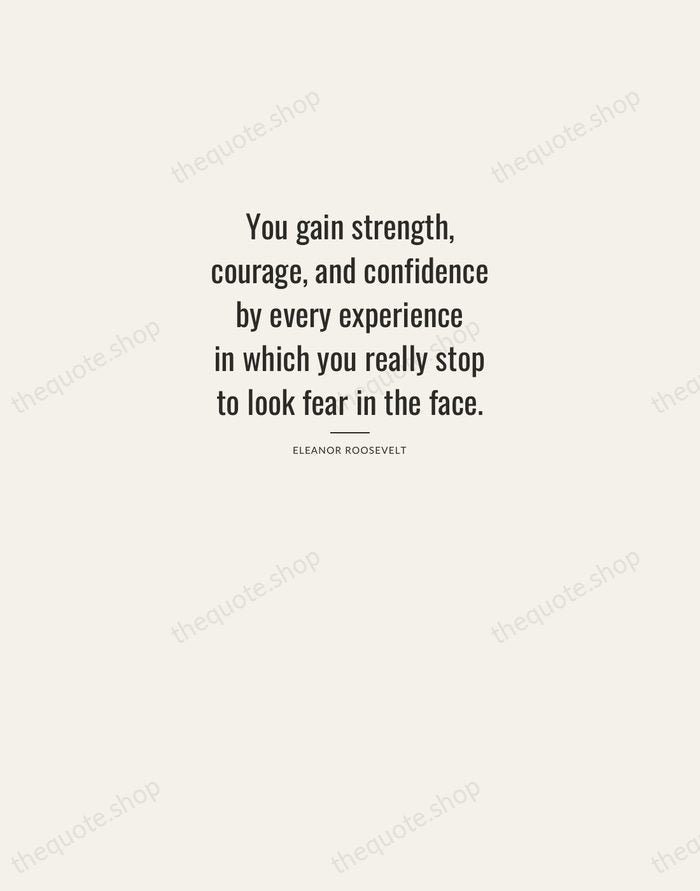 You gain strength, courage, and confidence by every experience in which you… — Eleanor Roosevelt — Letterpress Caps