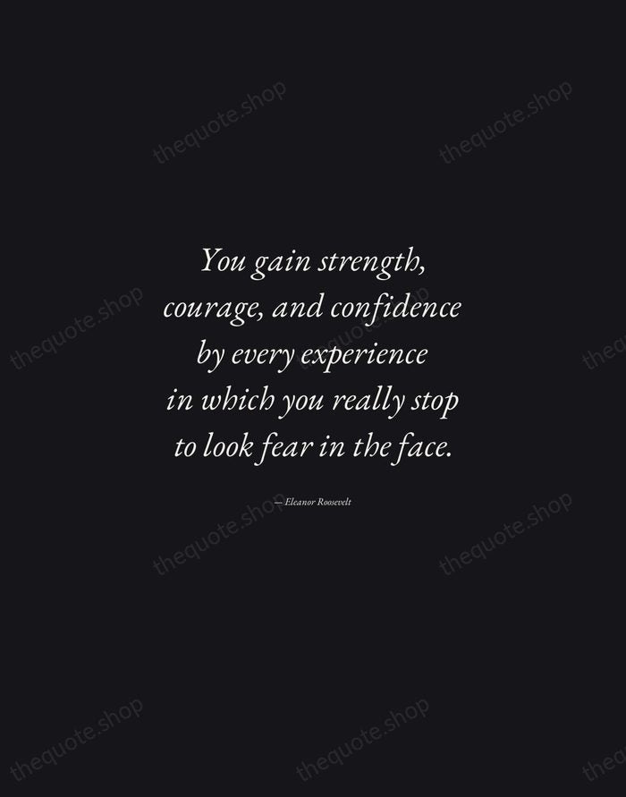 You gain strength, courage, and confidence by every experience in which you… — Eleanor Roosevelt — Manuscript Italic