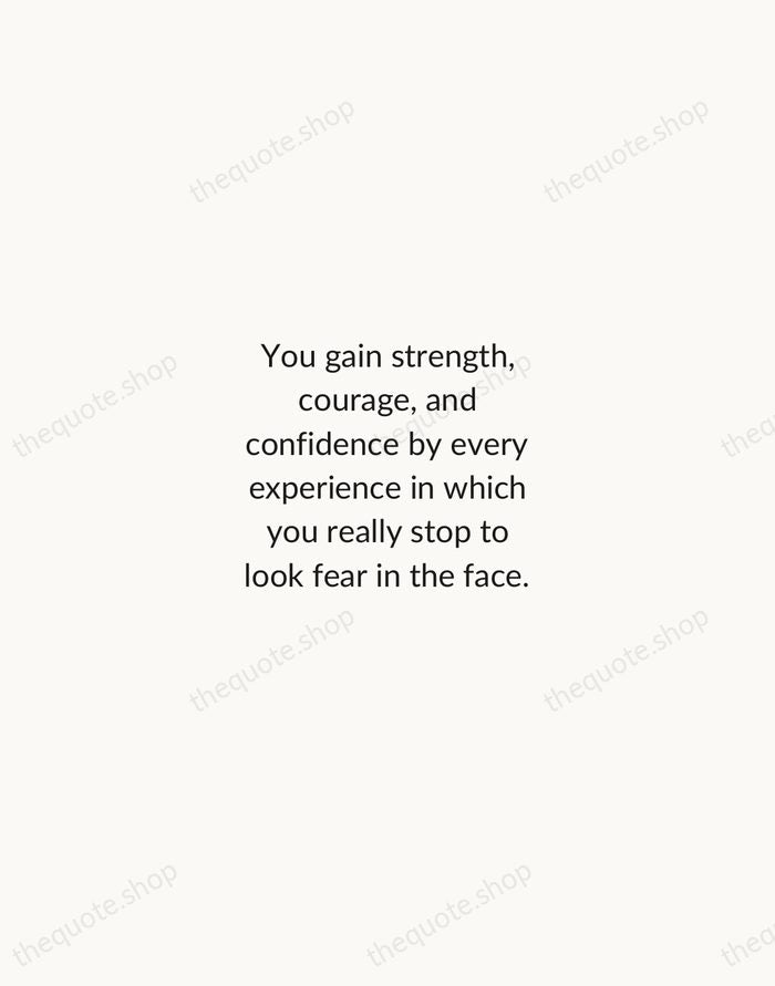 You gain strength, courage, and confidence by every experience in which you… — Eleanor Roosevelt — Minimal Unsigned