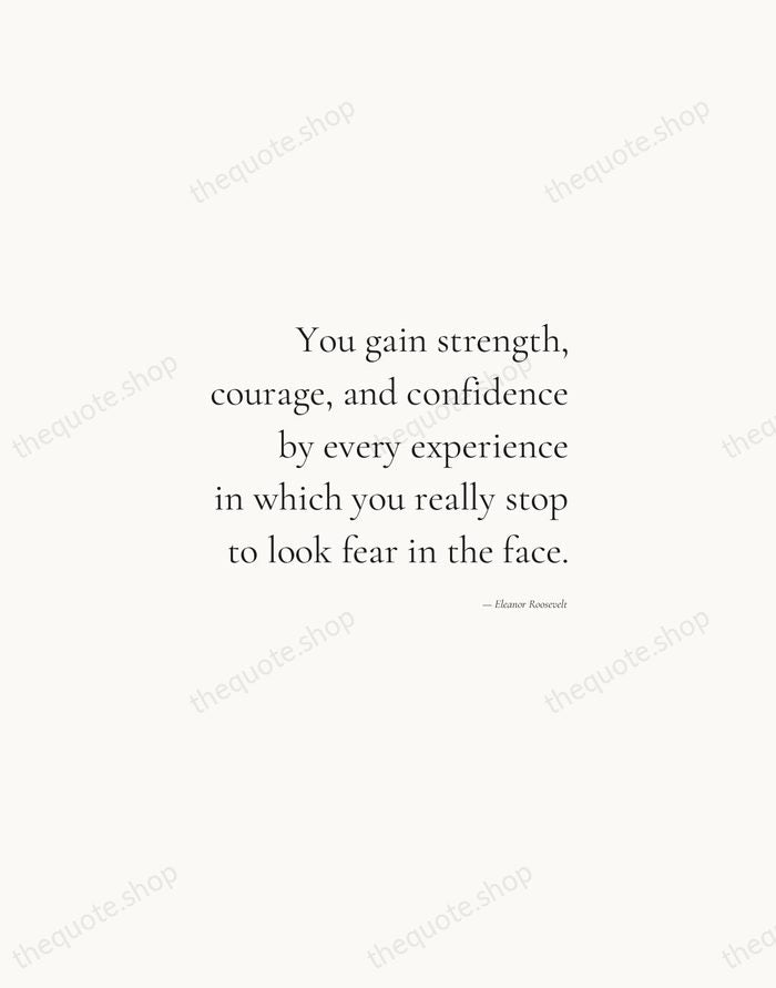 You gain strength, courage, and confidence by every experience in which you… — Eleanor Roosevelt — Soft Serif Right