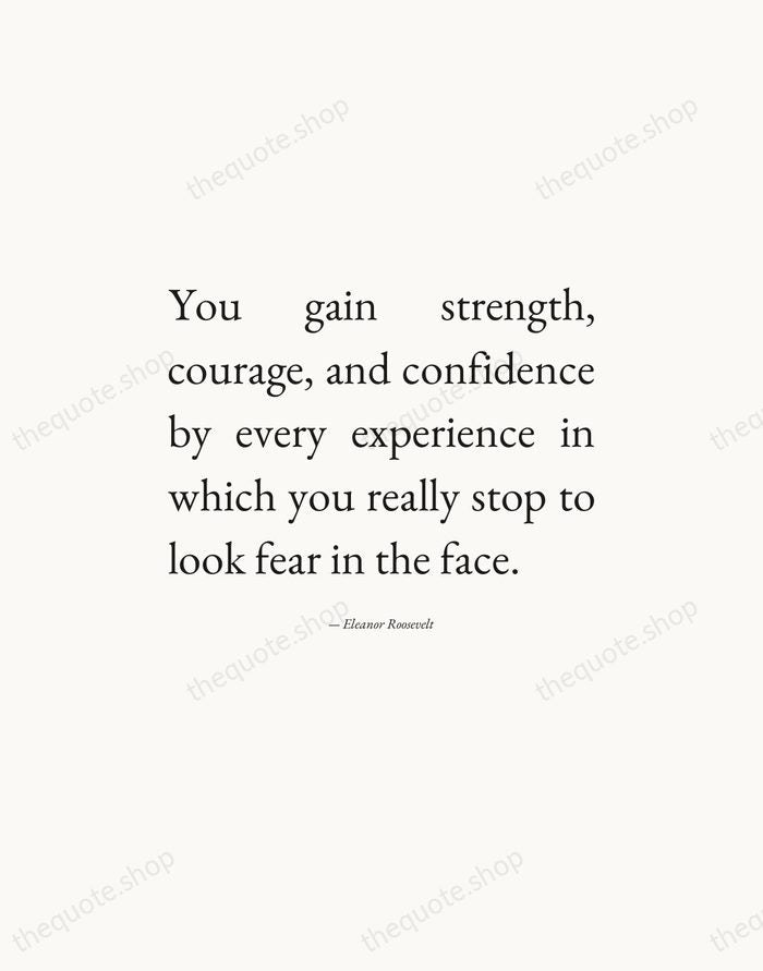You gain strength, courage, and confidence by every experience in which you… — Eleanor Roosevelt — Editorial Justified