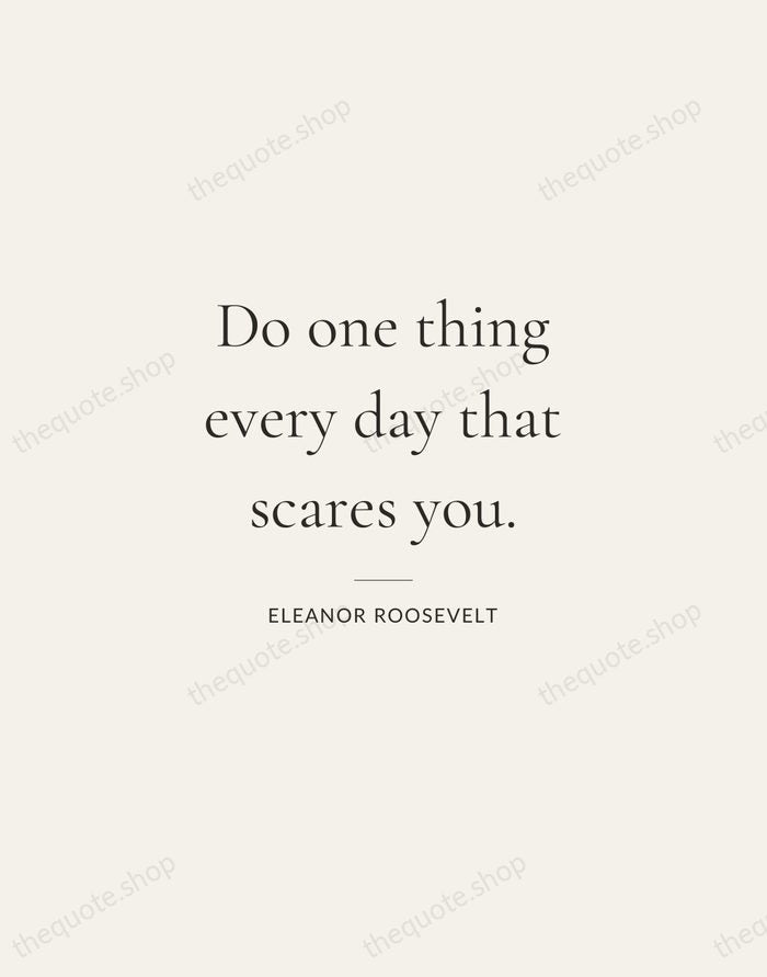 Do one thing every day that scares you. — Eleanor Roosevelt — Gallery Rule
