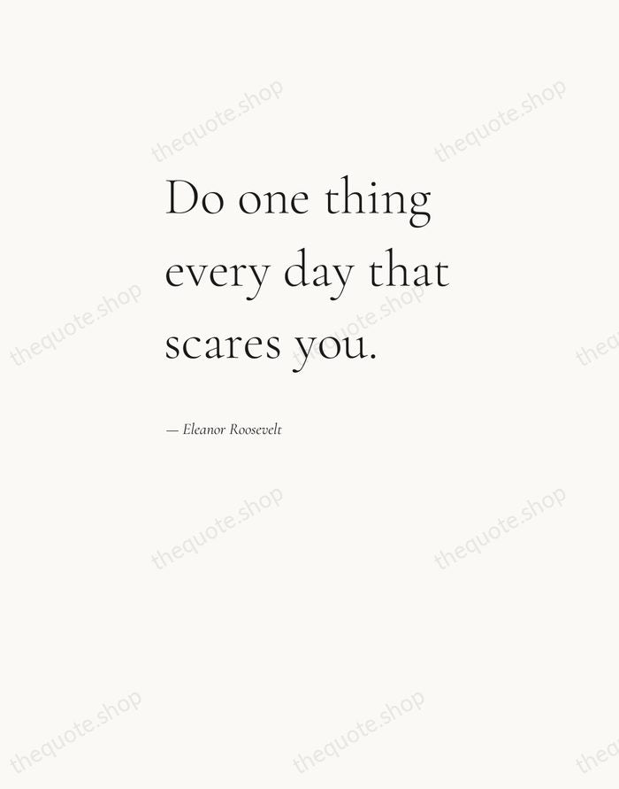 Do one thing every day that scares you. — Eleanor Roosevelt — Editorial Left Serif