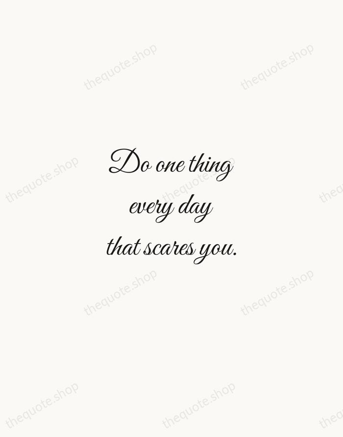 Do one thing every day that scares you. — Eleanor Roosevelt — Script Whisper