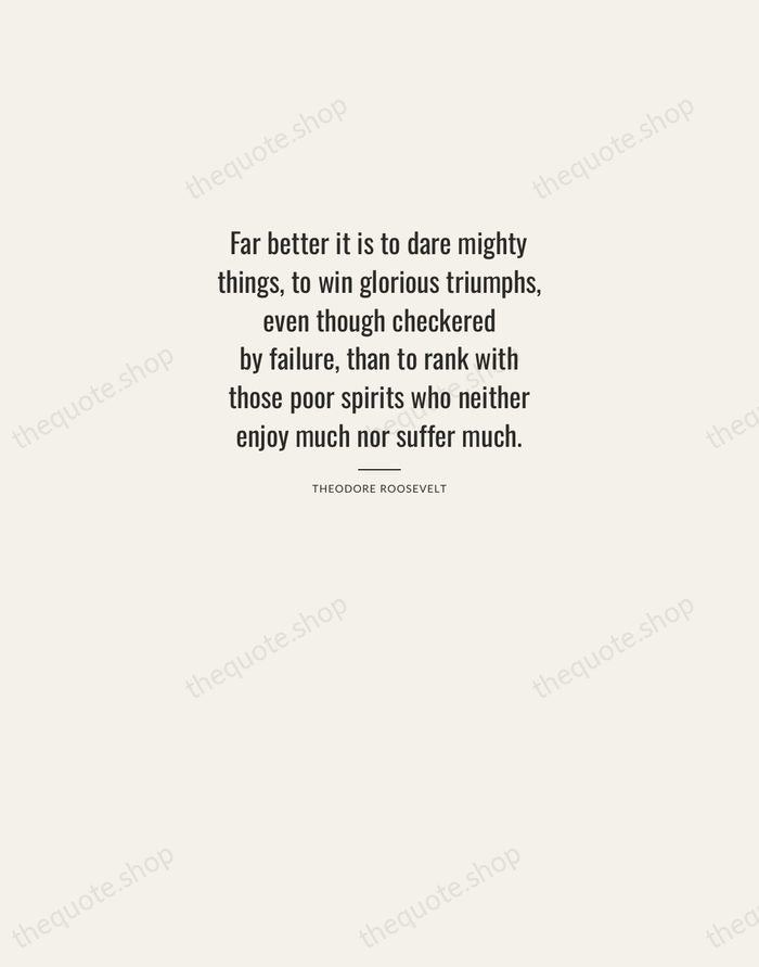 Far better it is to dare mighty things, to win glorious triumphs… — Theodore Roosevelt — Letterpress Caps