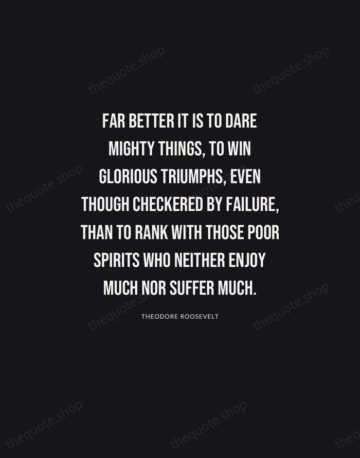Far better it is to dare mighty things, to win glorious triumphs… — Theodore Roosevelt | Printable Wall Art — Poster Condensed