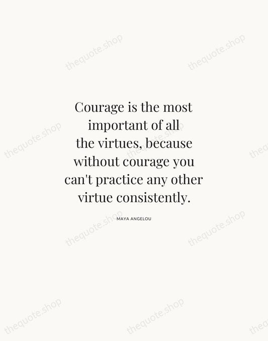 Courage is the most important of all the virtues, because without courage… — Maya Angelou | Printable Wall Art — Atelier Serif