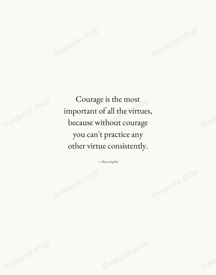 Courage is the most important of all the virtues, because without courage… — Maya Angelou — Quiet Garamond