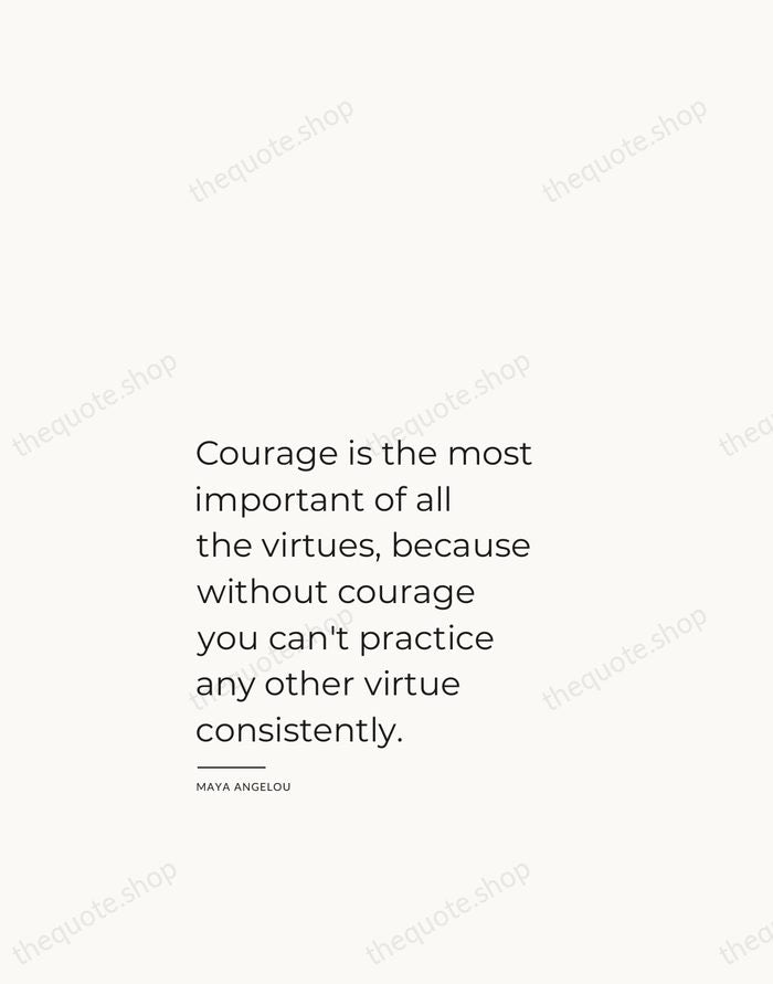 Courage is the most important of all the virtues, because without courage… — Maya Angelou — Studio Left