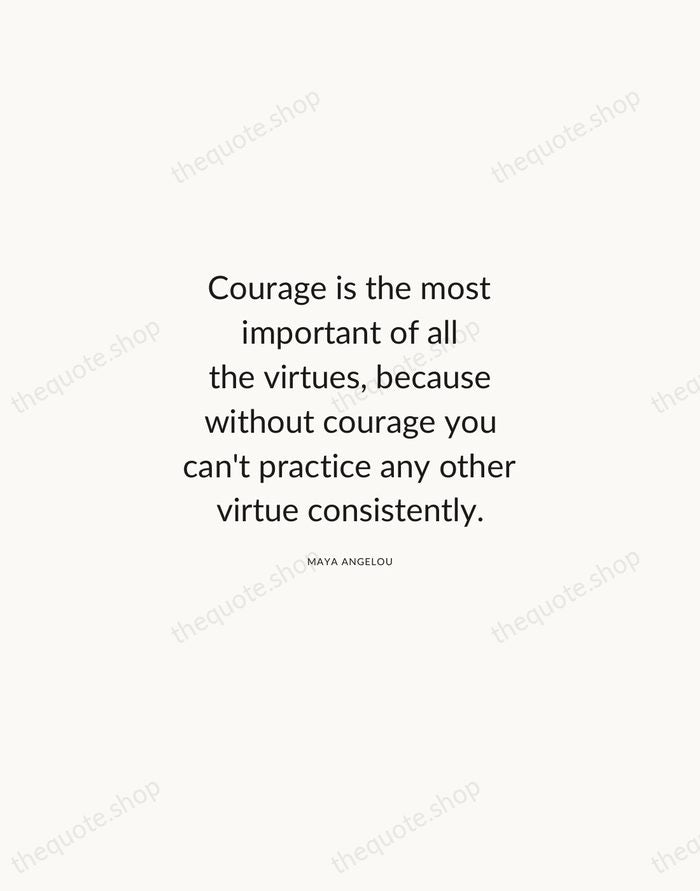 Courage is the most important of all the virtues, because without courage… — Maya Angelou — Modern Sans Calm