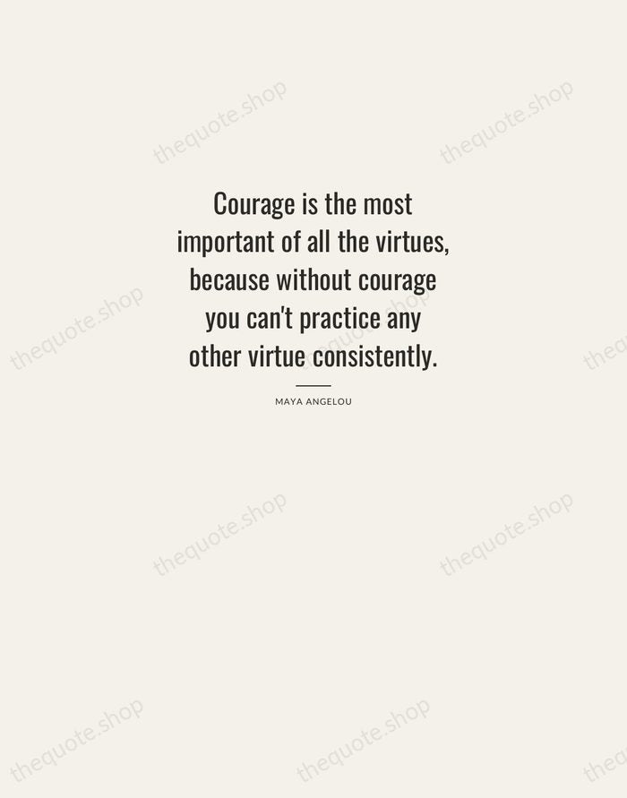 Courage is the most important of all the virtues, because without courage… — Maya Angelou — Letterpress Caps