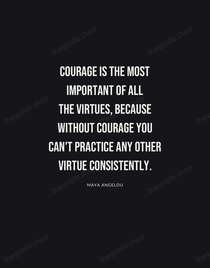 Courage is the most important of all the virtues, because without courage… — Maya Angelou | Printable Wall Art — Poster Condensed