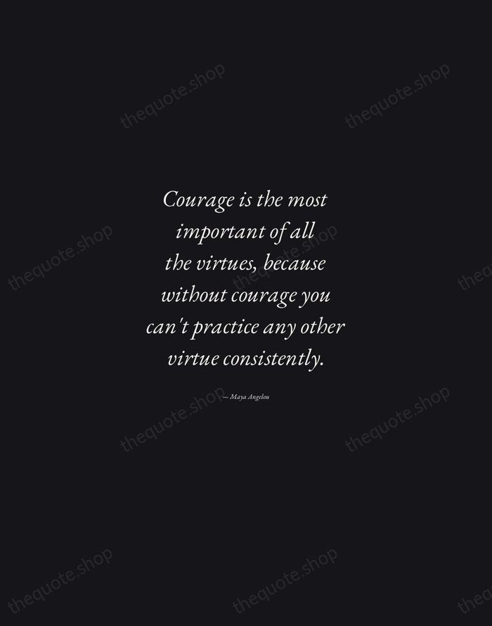 Courage is the most important of all the virtues, because without courage… — Maya Angelou — Manuscript Italic