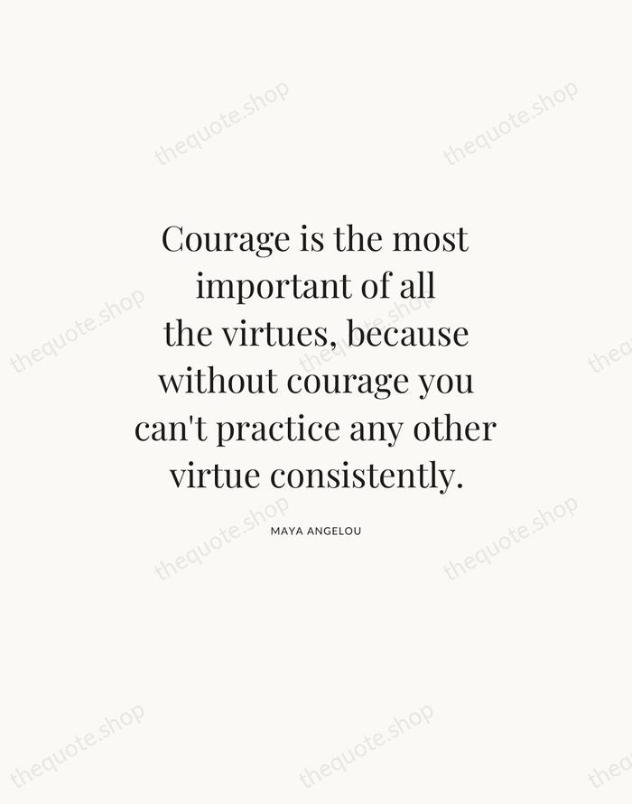 Courage is the most important of all the virtues, because without courage… — Maya Angelou — Statement Serif