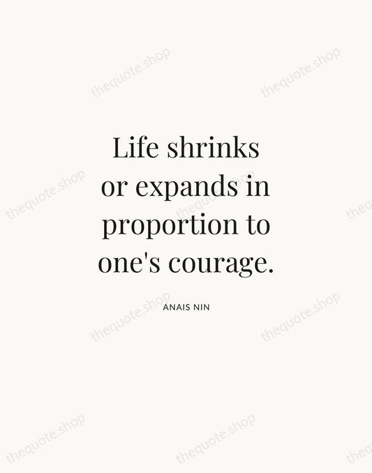 Life shrinks or expands in proportion to one's courage. — Anais Nin | Printable Wall Art — Atelier Serif