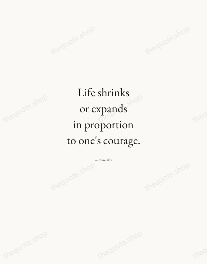 Life shrinks or expands in proportion to one's courage. — Anais Nin — Quiet Garamond