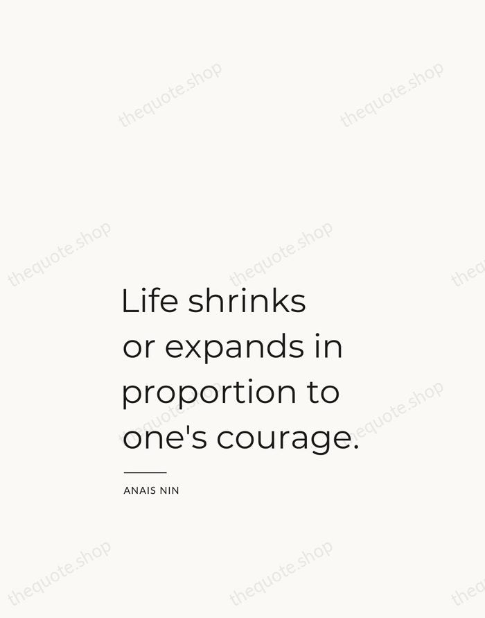 Life shrinks or expands in proportion to one's courage. — Anais Nin — Studio Left