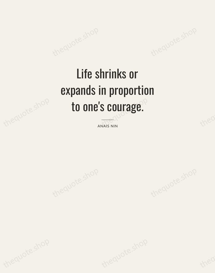 Life shrinks or expands in proportion to one's courage. — Anais Nin — Letterpress Caps