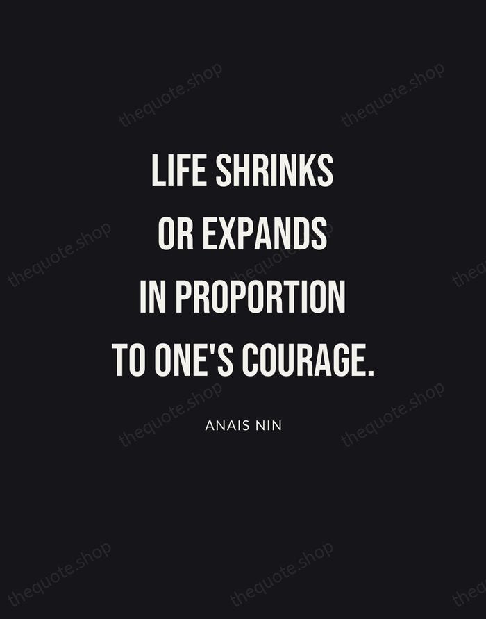 Life shrinks or expands in proportion to one's courage. — Anais Nin | Printable Wall Art — Poster Condensed