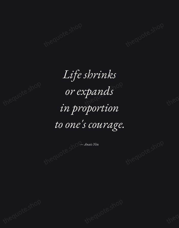 Life shrinks or expands in proportion to one's courage. — Anais Nin — Manuscript Italic