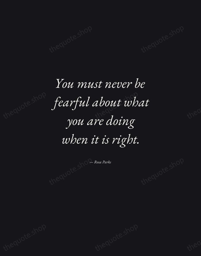 You must never be fearful about what you are doing when it… — Rosa Parks — Manuscript Italic