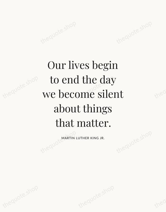 Our lives begin to end the day we become silent about things… — Martin Luther King Jr. | Printable Wall Art — Atelier Serif