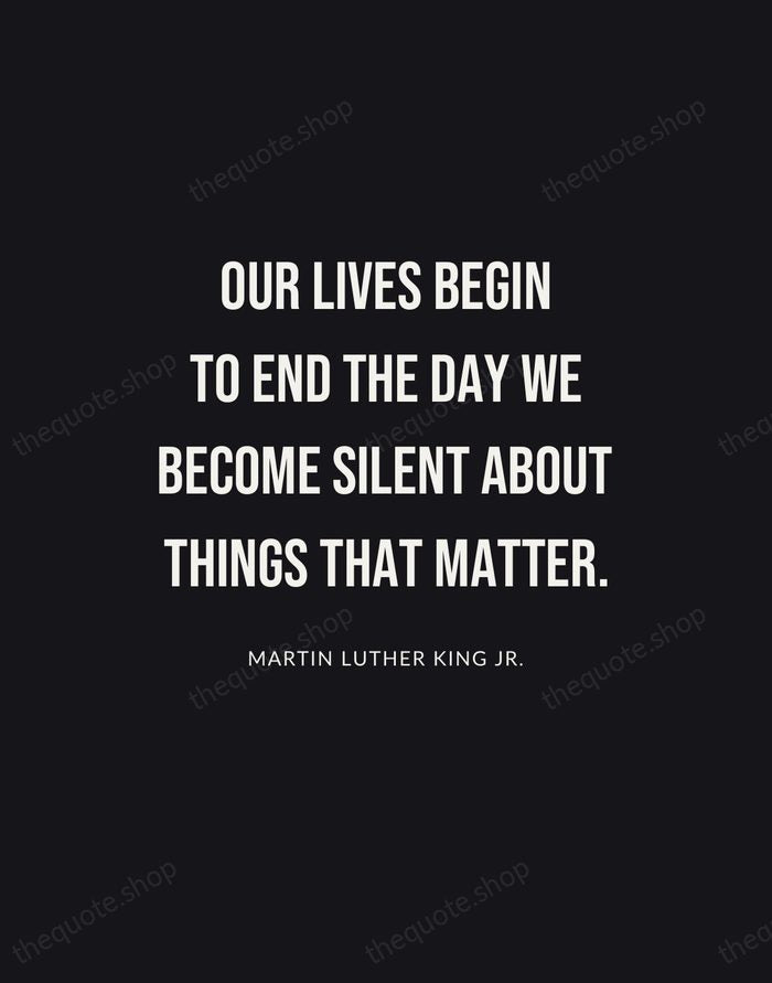 Our lives begin to end the day we become silent about things… — Martin Luther King Jr. | Printable Wall Art — Poster Condensed