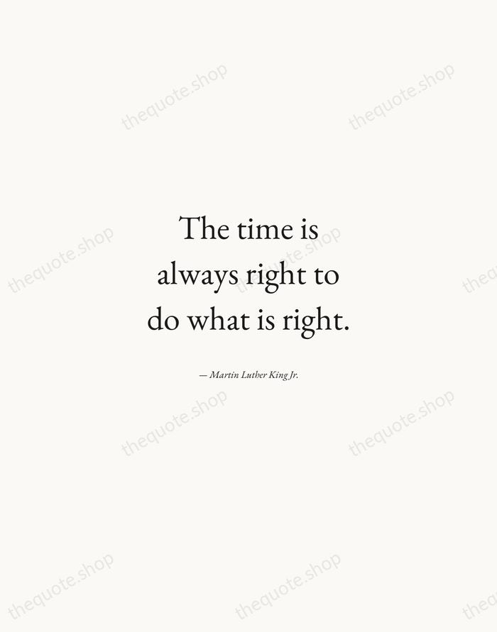 The time is always right to do what is right. — Martin Luther King Jr. — Quiet Garamond
