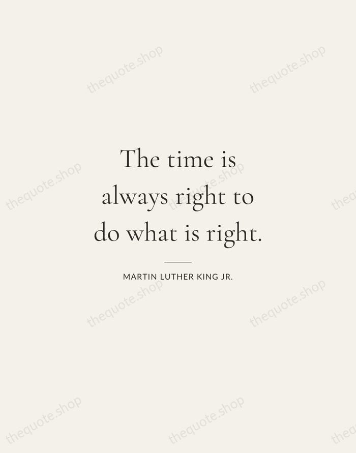 The time is always right to do what is right. — Martin Luther King Jr. — Gallery Rule