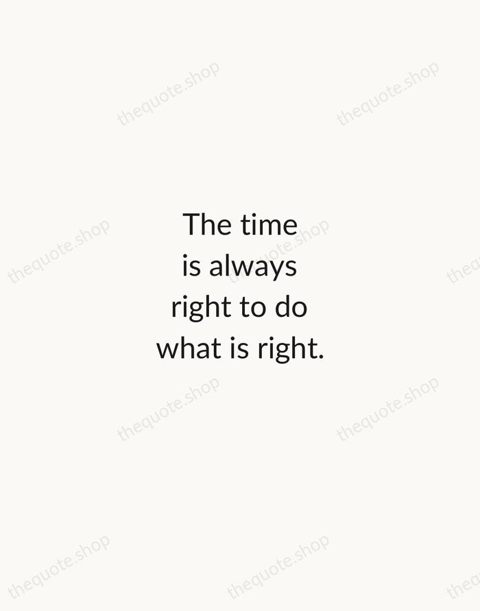 The time is always right to do what is right. — Martin Luther King Jr. — Minimal Unsigned