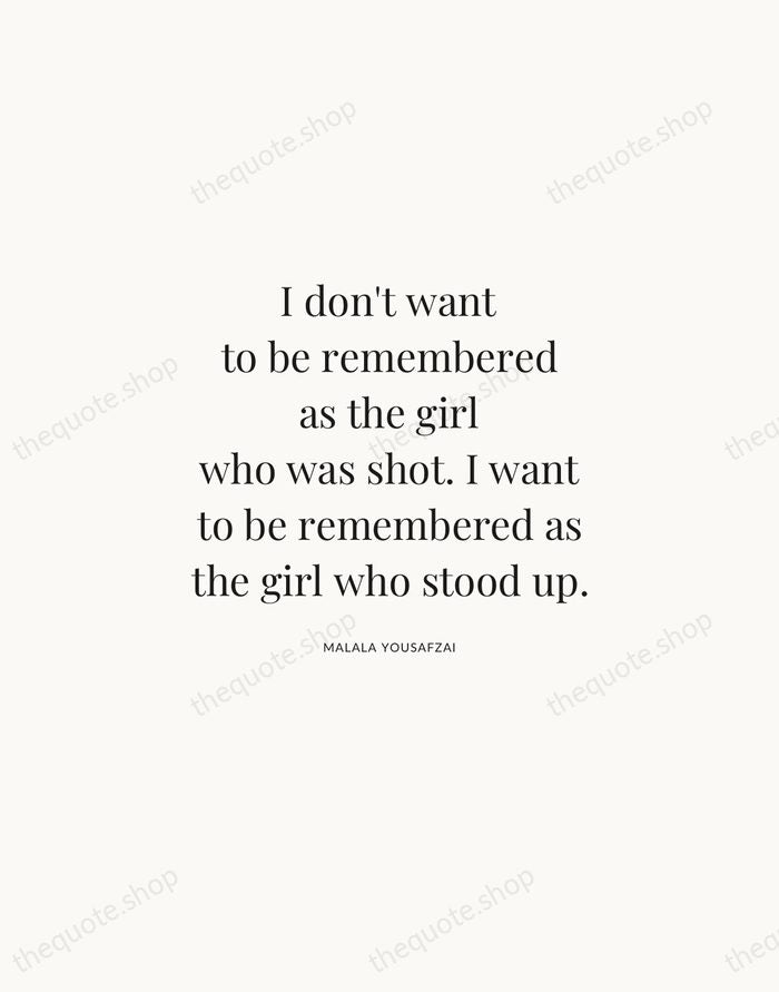 I don't want to be remembered as the girl who was shot… — Malala Yousafzai | Printable Wall Art — Atelier Serif