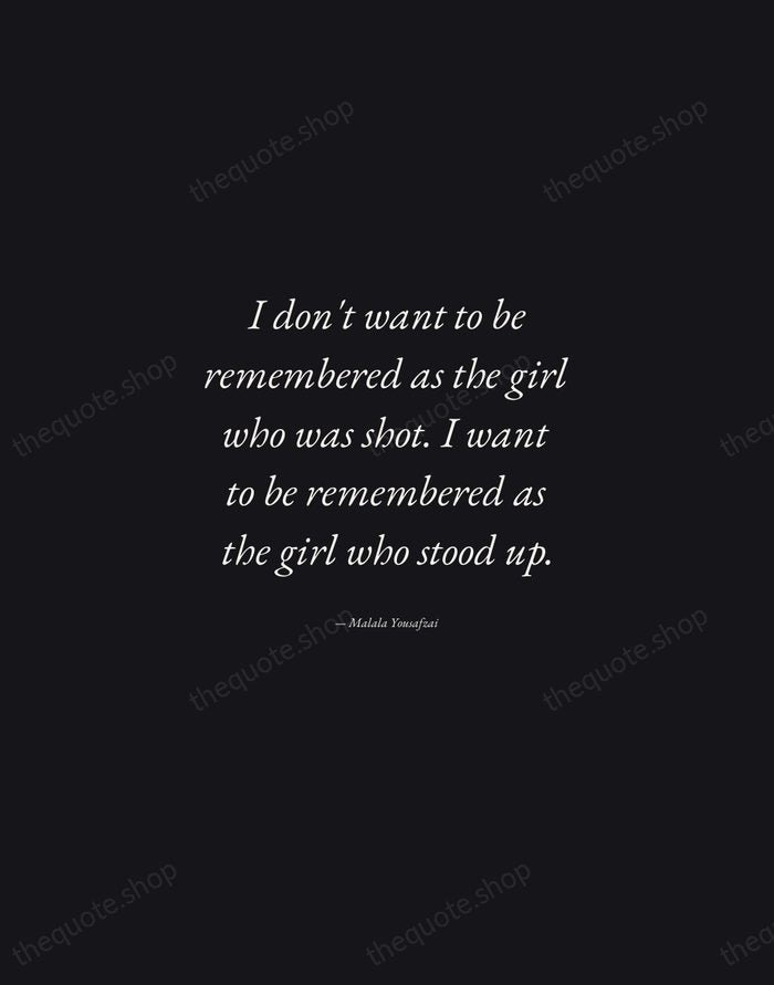 I don't want to be remembered as the girl who was shot… — Malala Yousafzai — Manuscript Italic